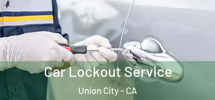 Car Lockout Service Union City - CA