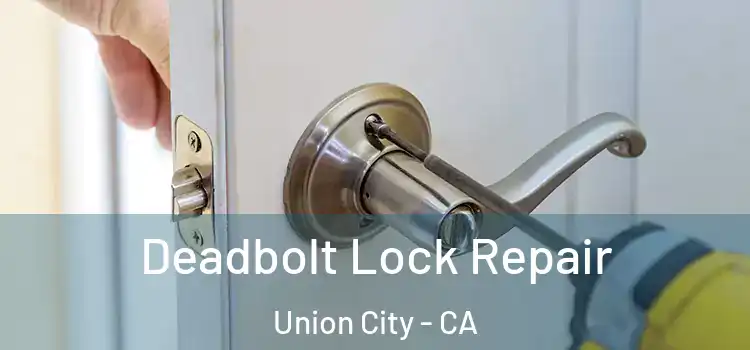 Deadbolt Lock Repair Union City - CA