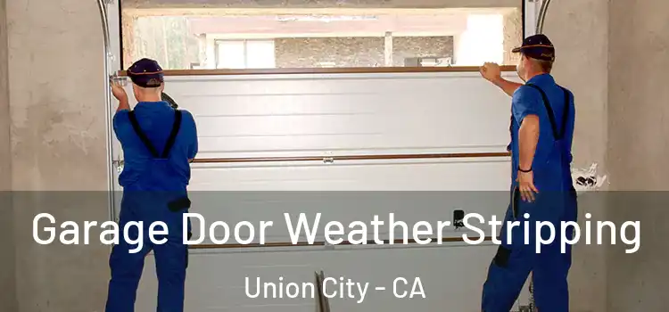  Garage Door Weather Stripping Union City - CA