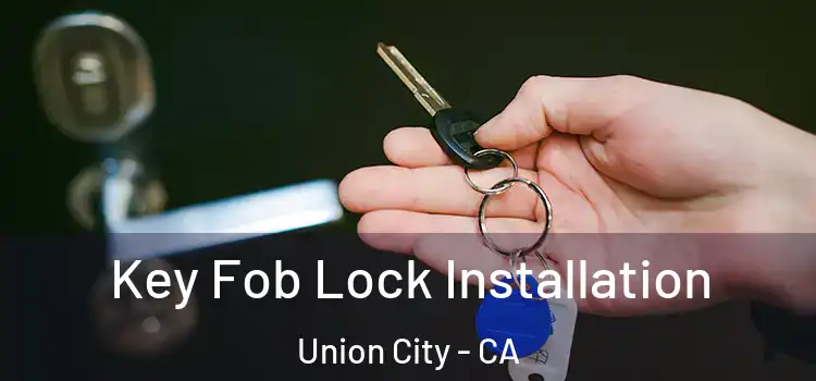 Key Fob Lock Installation Union City - CA