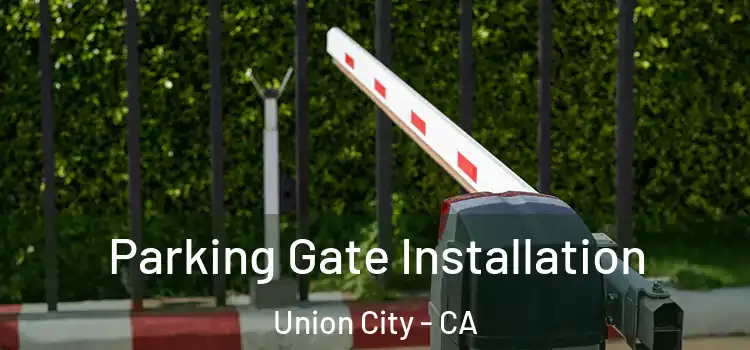  Parking Gate Installation Union City - CA